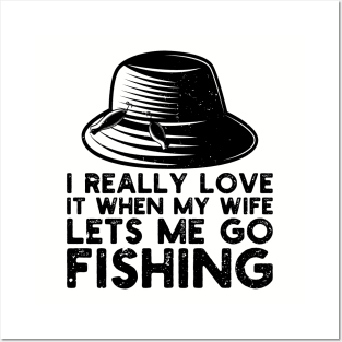 I Really Love It When My Wife Lets Me Go Fishing Posters and Art